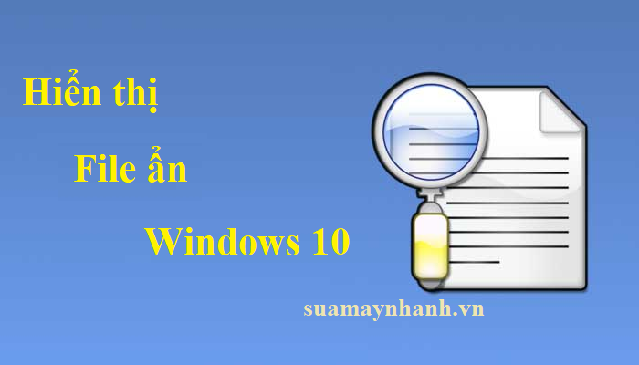 Cách hiển thị file ẩn trong máy tính Windows 10