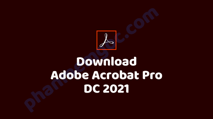 Hướng dẫn tải phần mềm Adobe Acrobat Pro DC 2021 giúp Đọc và chỉnh sửa PDF